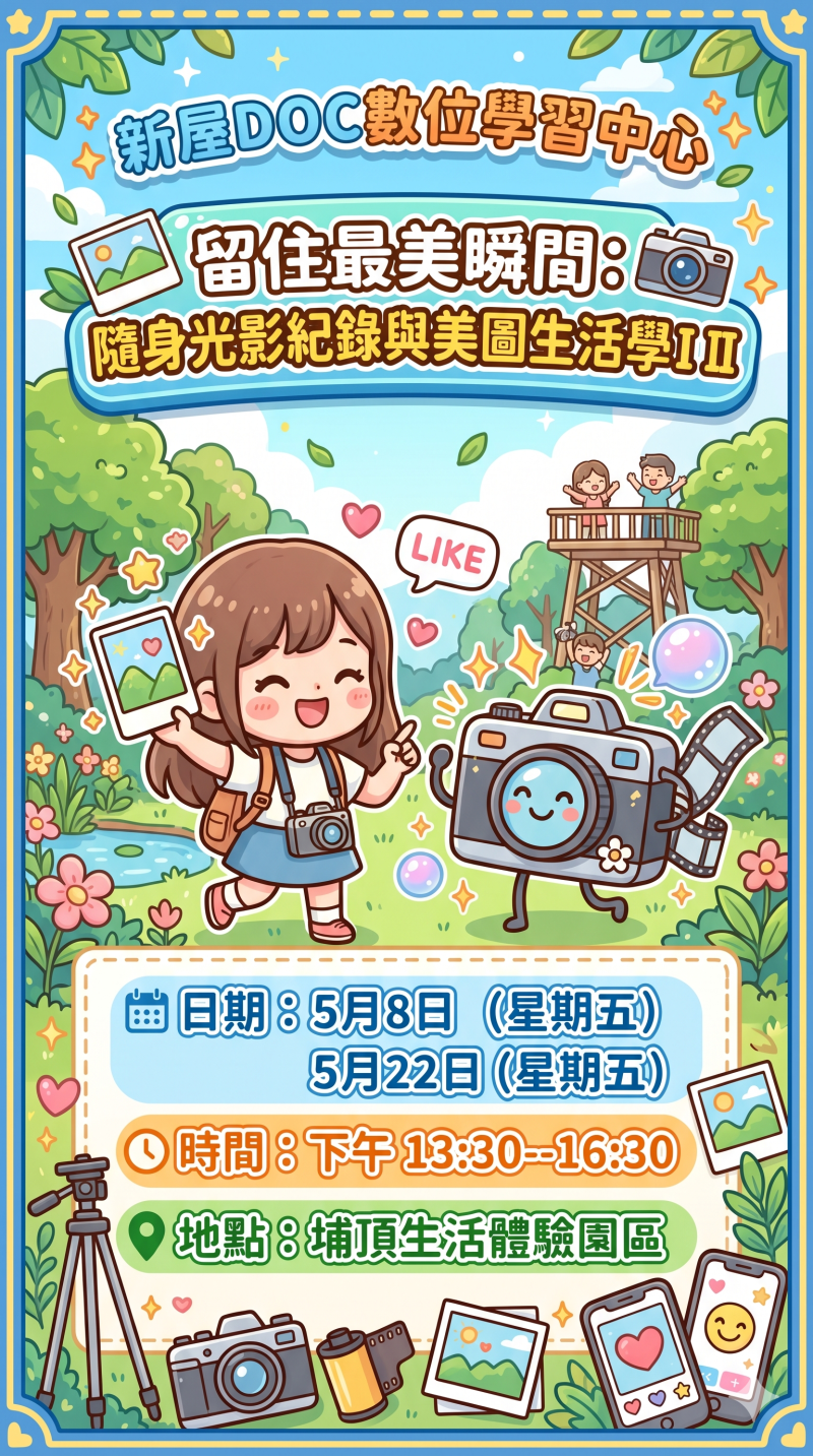 各位最愛的拍照又來了,快來報名  新屋DOC數位學習中心  日期：5月8日               5月22日星期五  時間：下午13：30--16：30  地點：埔頂生活體驗園區  課程內容：留住最美瞬間：隨身光影紀錄與美圖生活學ⅠⅡ